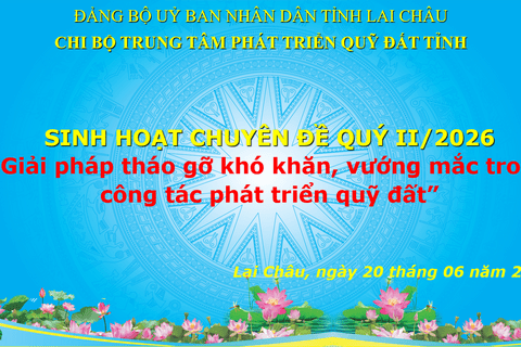 Chi bộ Trung tâm Phát triển quỹ đất tổ chức sinh hoạt chuyên đề quý II năm 2026 với chủ đề: "Giải pháp tháo gỡ khó khăn, vướng mắc trong công tác phát triển quỹ đất".