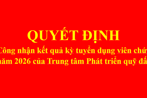 TRUNG TÂM PHÁT TRIỂN QUỸ ĐẤT TỈNH LAI CHÂU CÔNG NHẬN KẾT QUẢ KỲ TUYỂN DỤNG VIÊN CHỨC NĂM 2026