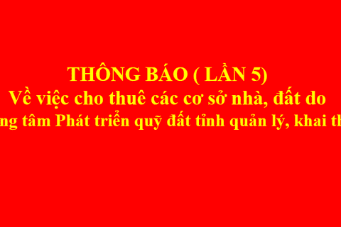 THÔNG BÁO CHO THUÊ CÁC CƠ SỞ NHÀ ĐẤT DO TRUNG TÂM PHÁT TRIỂN QUỸ ĐẤT TỈNH LAI CHÂU KHAI THÁC, QUẢN LÝ (LẦN 5)
